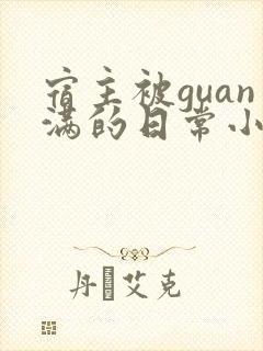 宿主被guan满的日常小说笔趣阁