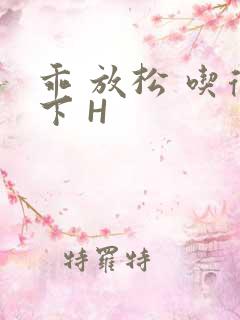 乖 放松 吃得下 H