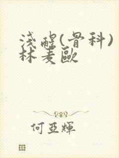 浅醒(骨科) 林麦欧