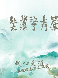 数学班长哭着说太深了门派站