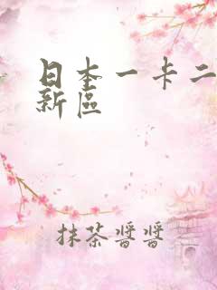 日本一卡二卡三新区