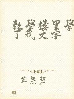 教学楼里学长要了我文字