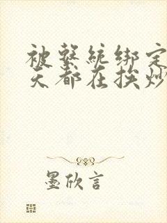 被系统绑定后每天都在挨炒