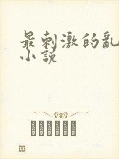 最刺激的乱L仑小说