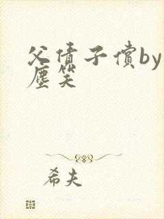 父债子偿by红尘笑