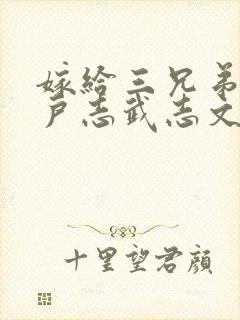 嫁给三兄弟的猎户志武志文