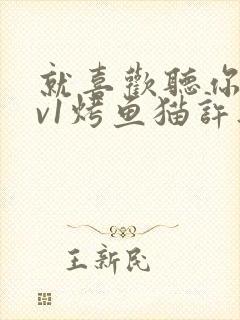 就喜欢听你叫1v1烤鱼猫许薇