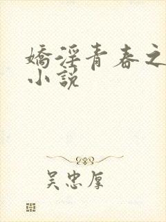 娇淫青春之放纵小说