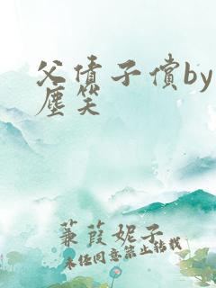 父债子偿by红尘笑