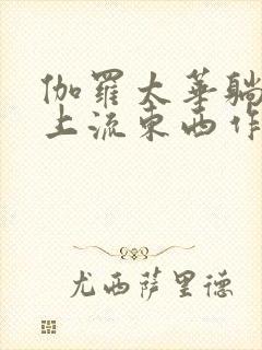 伽罗太华躺在床上流东西作业