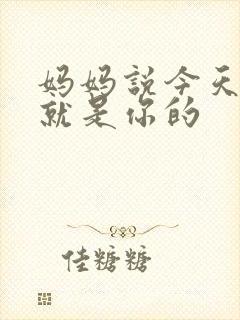 妈妈说今天晚上就是你的
