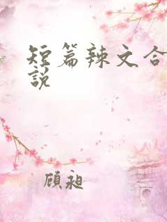 短篇辣文合集小说