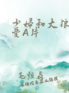 少妇和大狼拘作爱A片