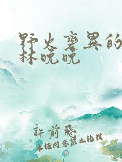野火变异的父爱林晚晚
