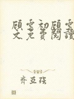 顾云初顾云书全文免费阅读最新章节