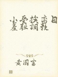 小受挨脔日常h羞耻调教