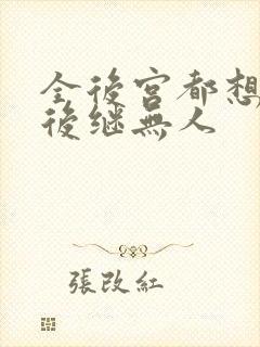 全后宫都想让朕后继无人