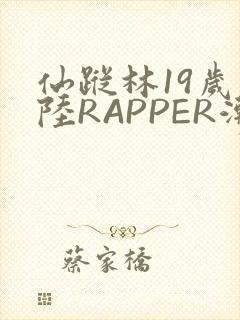 仙踪林19岁大陆RAPPER潮水