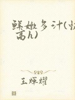 鲜嫩多汁(快穿 高h)