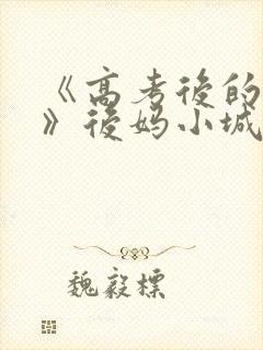 《高考后的假期》后妈小城