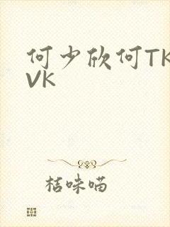 何少欣何TK脚VK