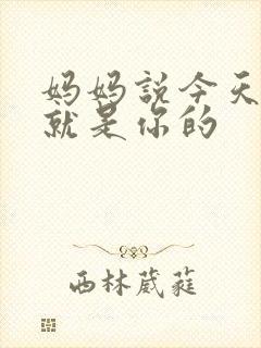 妈妈说今天晚上就是你的