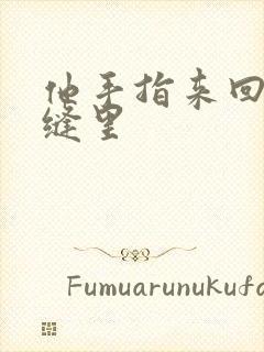 他手指来回在花缝里