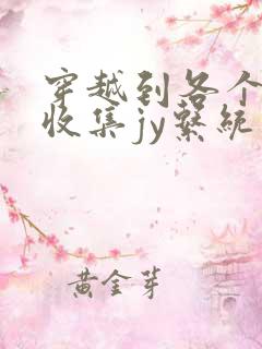 穿越到各个世界收集jy系统