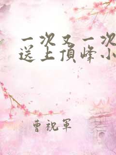 一次又一次把她送上顶峰小说