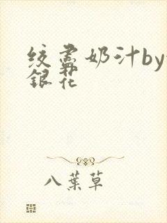 绞尽奶汁by金银花