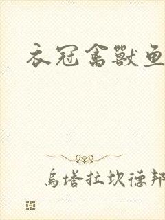 衣冠禽兽鱼小肉