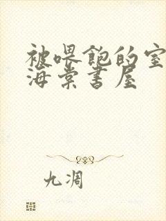 被喂饱的室友h海棠书屋