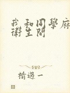 我和同学麻麻在卫生间