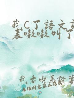 我C了语文课代表嗷嗷叫了一节课