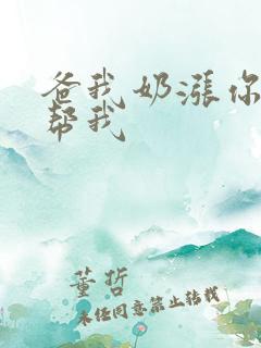 爸我奶涨你来帮帮我