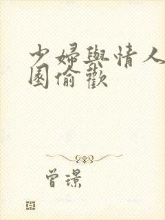 少妇与情人苹果园偷欢