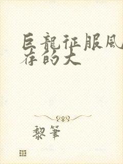 巨龙征服风韵犹存的大