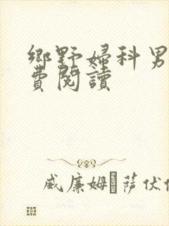 乡野妇科男医免费阅读