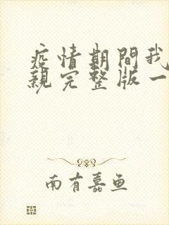 疫情期间我和母亲完整版一