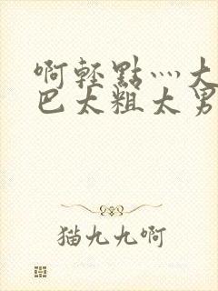 啊轻点灬大JI巴太粗太男