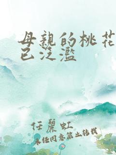 母亲的桃花源早已泛滥