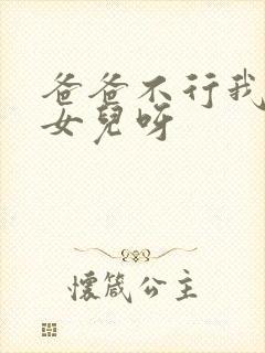 爸爸不行我是你女儿呀