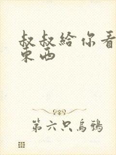 叔叔给你看个好东西