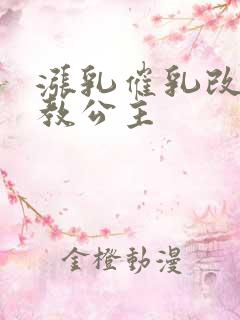 涨乳催乳改造调教公主