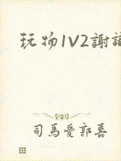 玩物1V2谢识