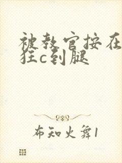 被教官按在寝室狂c到腿