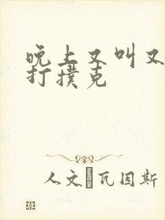 晚上又叫又疼的打扑克