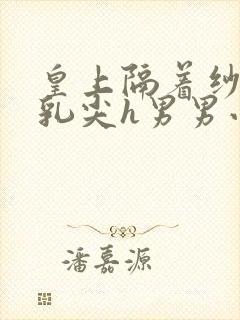 皇上隔着纱衣含乳尖h男男小说