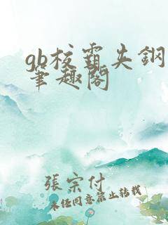 gb校霸夹钢笔笔趣阁