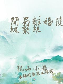 开局离婚获得神级系统